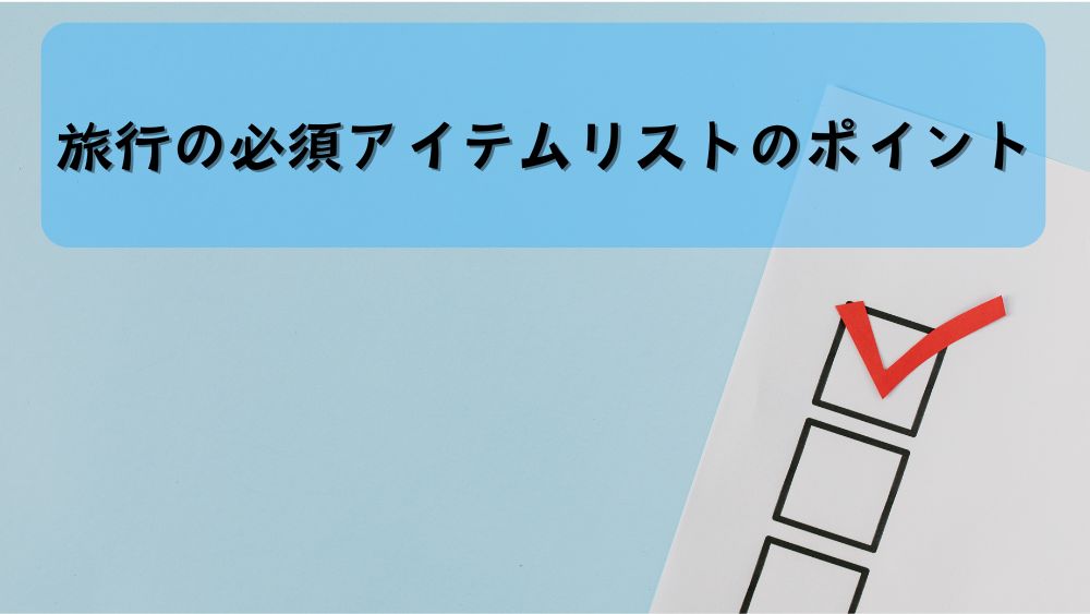 旅行の必須アイテムリストのポイント